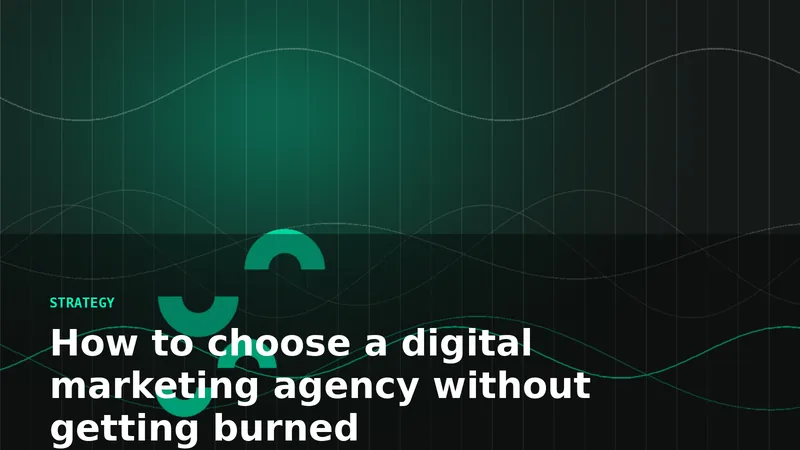 How to choose a digital marketing agency without getting burned